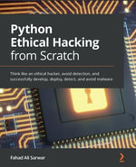 Python Ethical Hacking from Scratch : Think like an ethical hacker, avoid detection, and successfully develop, deploy, detect, and avoid malware - Fahad Ali Sarwar