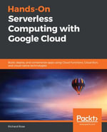 Hands-On Serverless Computing with Google Cloud : Build, deploy, and containerize apps using Cloud Functions, Cloud Run, and cloud-native technologies - Richard Rose