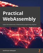 Practical WebAssembly : Explore the fundamentals of WebAssembly programming using Rust - Sendil Kumar Nellaiyapen