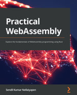 Practical WebAssembly : Explore the fundamentals of WebAssembly programming using Rust - Sendil Kumar Nellaiyapen