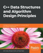 C++ Data Structures and Algorithm Design Principles : Leverage the power of modern C   to build robust and scalable applications - John Carey