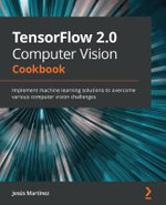 TensorFlow 2.0 Computer Vision Cookbook : Implement machine learning solutions to overcome various computer vision challenges - JesÃºs MartÃ­nez