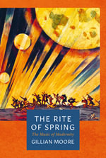 The Rite Of Spring : The Music of Modernity - Gillian Moore