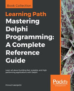 Mastering Delphi Programming: A Complete Reference Guide : Learn all about building fast, scalable, and high performing applications with Delphi - Primo Gabrijel?i?