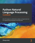 Python Natural Language Processing Cookbook : Over 50 recipes to understand, analyze, and generate text for implementing language processing tasks - Zhenya Anti?