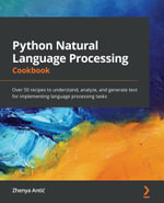 Python Natural Language Processing Cookbook : Over 50 recipes to understand, analyze, and generate text for implementing language processing tasks - Zhenya Anti?