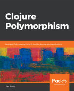 Clojure Polymorphism : Leverage Clojure's polymorphic tools to develop your applications - Paul Stadig