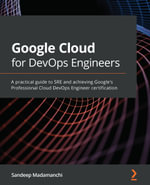 Google Cloud for DevOps Engineers : A practical guide to SRE and achieving Google's Professional Cloud DevOps Engineer certification - Sandeep Madamanchi