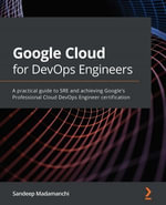 Google Cloud for DevOps Engineers : A practical guide to SRE and achieving Google's Professional Cloud DevOps Engineer certification - Sandeep Madamanchi