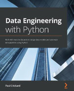 Data Engineering with Python : Work with massive datasets to design data models and automate data pipelines using Python - Paul Crickard