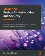 Mastering Python for Networking and Security : Leverage the scripts and libraries of Python version 3.7 and beyond to overcome networking and security issues, 2nd Edition - José Ortega