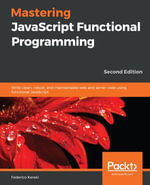 Mastering JavaScript Functional Programming : Write clean, robust, and maintainable web and server code using functional JavaScript, 2nd Edition - Federico Kereki
