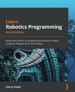 Learn Robotics Programming : Build and control AI-enabled autonomous robots using the Raspberry Pi and Python, 2nd Edition - Danny Staple
