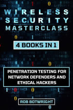 Wireless Security Masterclass : Penetration Testing For Network Defenders And Ethical Hackers - Rob Botwright