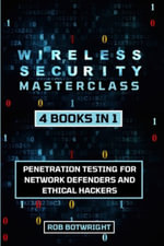Wireless Security Masterclass : Penetration Testing For Network Defenders And Ethical Hackers - Rob Botwright