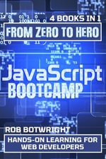 JavaScript Bootcamp : Hands-On Learning For Web Developers - Rob Botwright