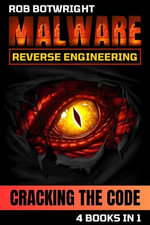 Malware Reverse Engineering : Cracking The Code - Rob Botwright