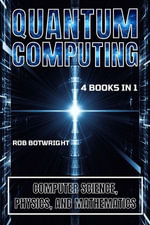 Quantum Computing : Computer Science, Physics, And Mathematics - Rob Botwright
