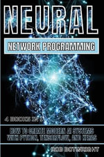 Neural Network Programming : How To Create Modern AI Systems With Python, Tensorflow, And Keras - Rob Botwright