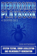 Debugging Playbook : System Testing, Error Localization, And Vulnerability Remediation - Rob Botwright