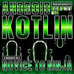 Android Development With Kotlin : Novice To Ninja - Rob Botwright