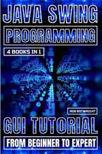 Java Swing Programming : GUI Tutorial From Beginner To Expert - Rob Botwright