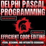 Delphi Pascal Programming : Efficient Code Editing, Visual Designing, And Integrated Debugging - Rob Botwright