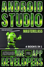Android Studio Masterclass : Android IDE For App Developers - Rob Botwright