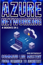 Azure Networking : Command Line Mastery From Beginner To Architect - Rob Botwright