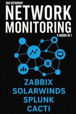 Network Monitoring : Zabbix, SolarWinds, Splunk, Cacti - Rob Botwright
