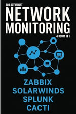 Network Monitoring : Zabbix, SolarWinds, Splunk, Cacti - Rob Botwright