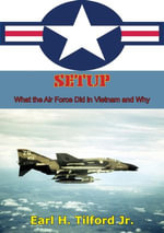 SETUP : What the Air Force Did in Vietnam and Why - Earl H. Tilford Jr.