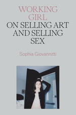 Working Girl : On Selling Art and Selling Sex - Sophia Giovannitti