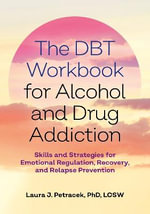 The DBT Workbook for Alcohol and Drug Addiction : Skills and Strategies for Emotional Regulation, Recovery, and Relapse Prevention - Laura J. Petracek