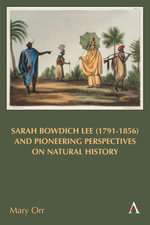 Sarah Bowdich Lee (1791-1856) and Pioneering Perspectives on Natural History : Anthem Studies in Travel - Mary Orr