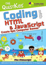 Coding with HTML & JavaScript - Create Epic Computer Games : The QuestKids do Coding - Max Wainewright