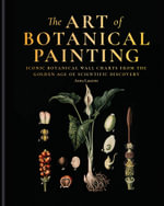 The Art of Botanical Painting : Iconic botanical wall charts from the golden age of scientific discovery - Anna Laurent