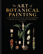 The Art of Botanical Painting : Art from the golden age of scientific discovery - Anna Laurent