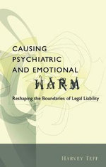 Causing Psychiatric and Emotional Harm : Reshaping the Boundaries of Legal Liability - Harvey Teff