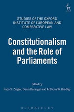 Constitutionalism and the Role of Parliaments : Studies of the Oxford Institute of European and Comparative Law - Katja S Ziegler