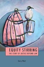 Equity Stirring : The Story of Justice Beyond Law - Professor Gary  Watt