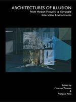 Architectures of Illusion : From Motion Pictures to Navigable Interactive Environments - Francois Penz