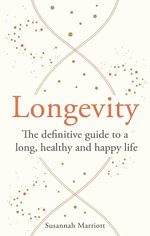 The Longevity Bible : The definitive guide to a long, healthy and happy life - Susannah Marriott
