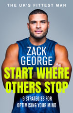 Start Where Others Stop : 9 Strategies for Optimising Your Mind - Zack George