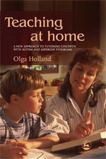 Teaching at Home : A New Approach to Tutoring Children with Autism and Asperger Syndrome - Olga Holland