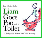 Liam Goes Poo in the Toilet : A Story about Trouble with Toilet Training - Jane Whelen-Banks