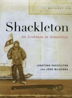 Shackleton : An Irishman in Antarctica - John MacKenna