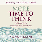 More Time to Think : The power of independent thinking - Nancy Kline
