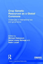 Crop Genetic Resources as a Global Commons : Challenges in International Law and Governance - Michael Halewood