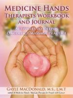 Medicine Hands Therapists Workbook And Journal : Activities to Deepen Oncology Massage Practice - Gayle MacDonald